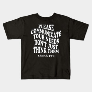 please communicate your needs don't just think them Kids T-Shirt